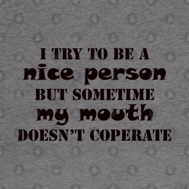 i try to a be nice person but my mouth doesn't cooperate funny saying by happyhaven